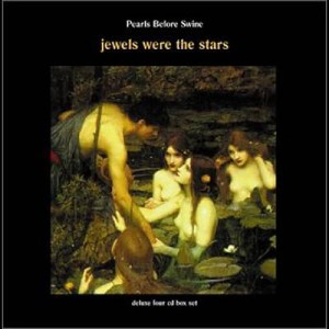 Pearls Before Swine's Jewels Were the Stars box set, which has all four albums they recorded for Reprise after issuing their first two LPs on the ESP label.